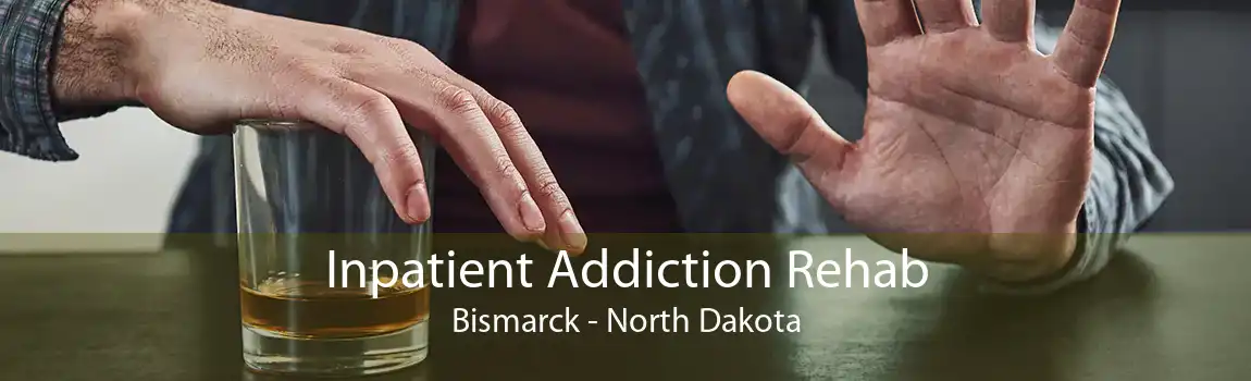 Inpatient Addiction Rehab Bismarck - North Dakota