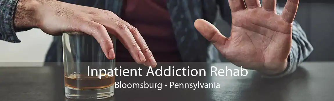 Inpatient Addiction Rehab Bloomsburg - Pennsylvania