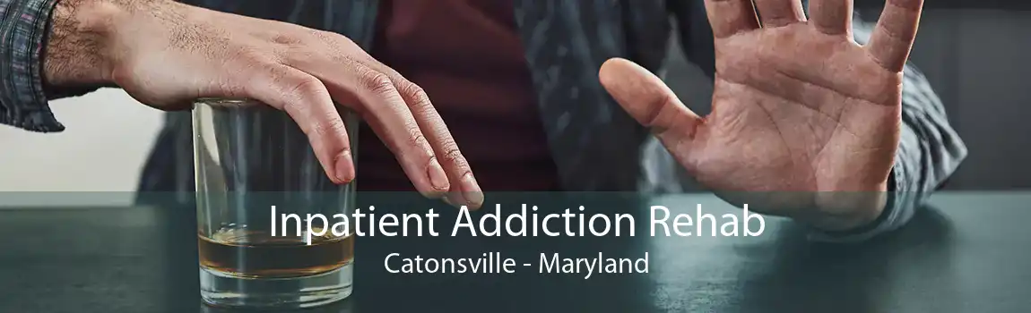 Inpatient Addiction Rehab Catonsville - Maryland