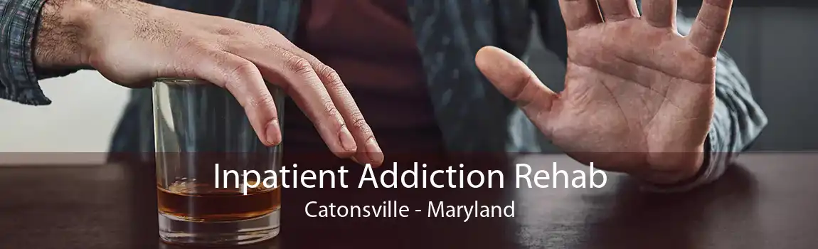 Inpatient Addiction Rehab Catonsville - Maryland