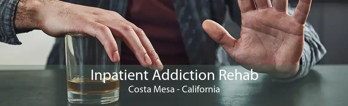 Inpatient Addiction Rehab Costa Mesa - California