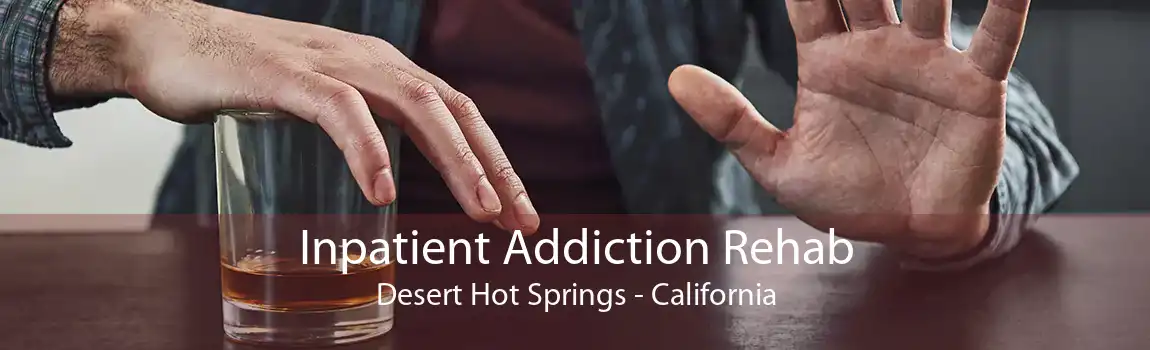 Inpatient Addiction Rehab Desert Hot Springs - California