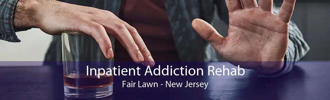 Inpatient Addiction Rehab Fair Lawn - New Jersey