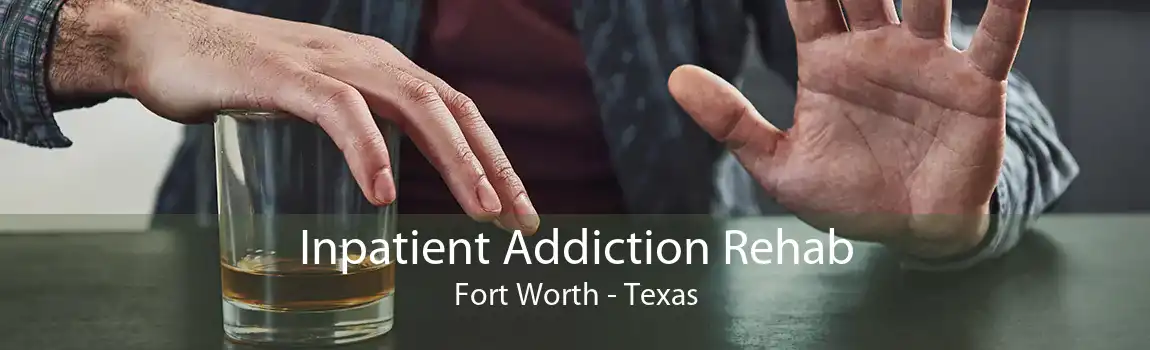 Inpatient Addiction Rehab Fort Worth - Texas