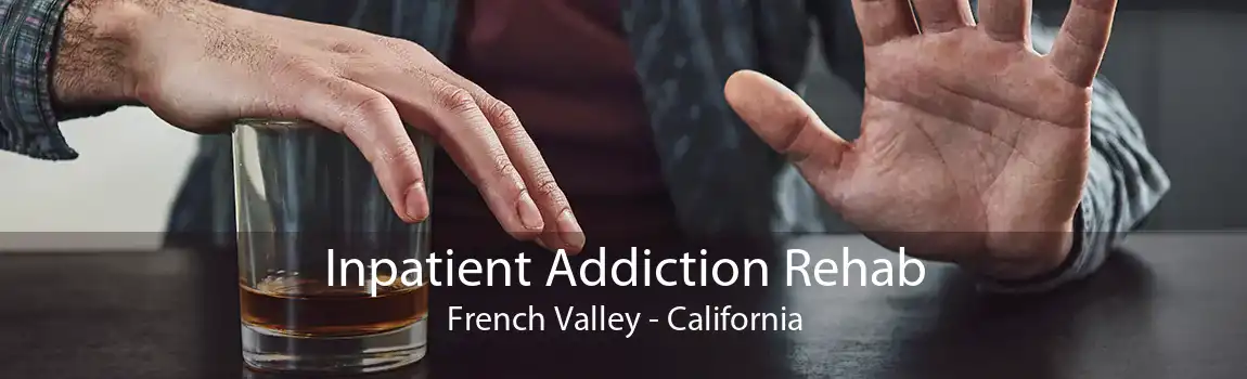 Inpatient Addiction Rehab French Valley - California