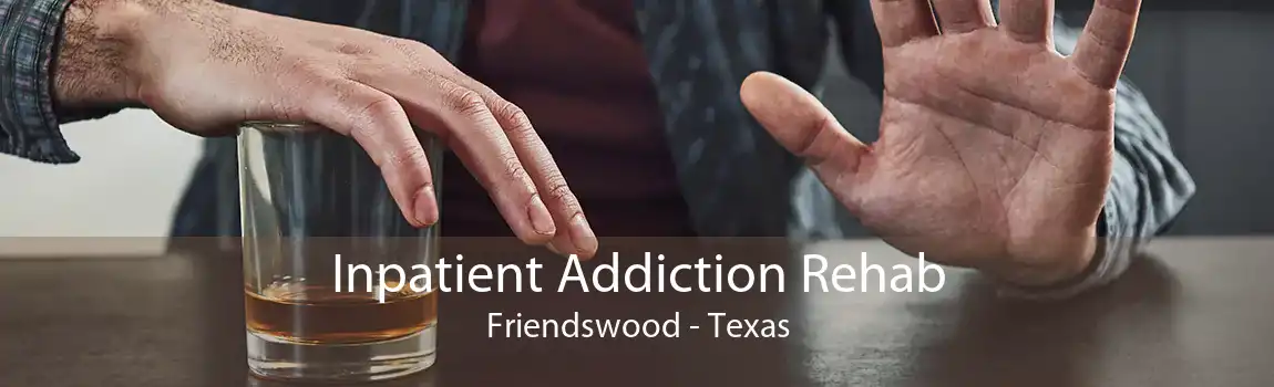 Inpatient Addiction Rehab Friendswood - Texas