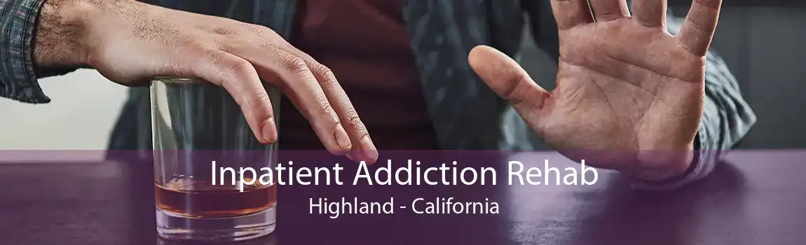 Inpatient Addiction Rehab Highland - California