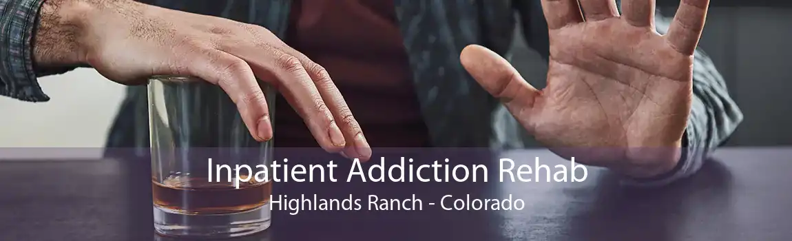 Inpatient Addiction Rehab Highlands Ranch - Colorado