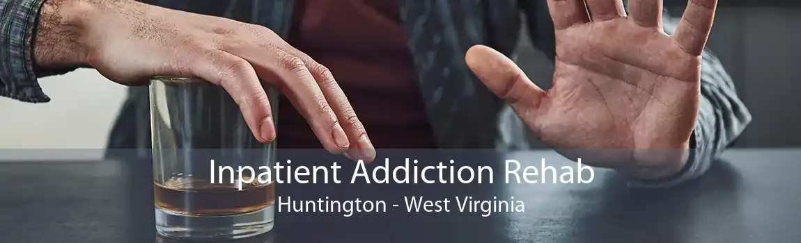 Inpatient Addiction Rehab Huntington - West Virginia
