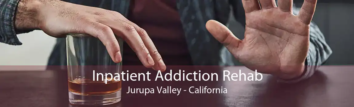Inpatient Addiction Rehab Jurupa Valley - California
