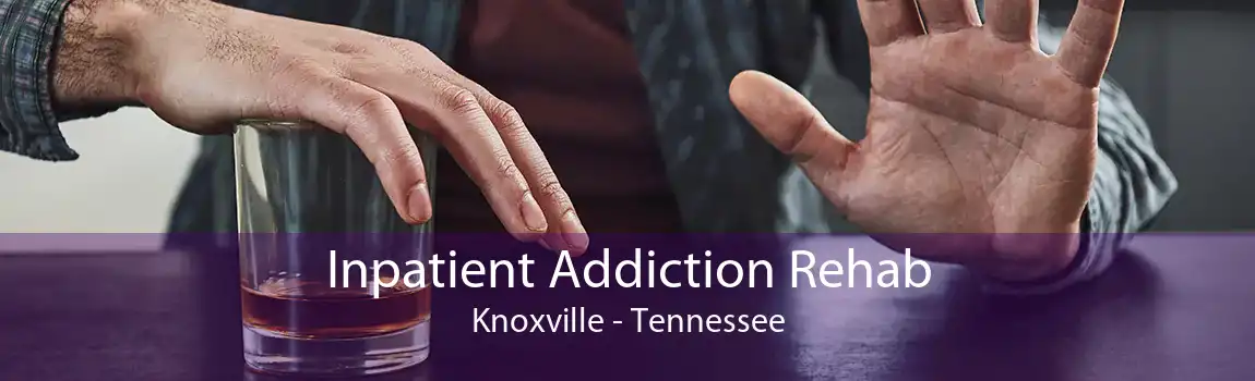 Inpatient Addiction Rehab Knoxville - Tennessee
