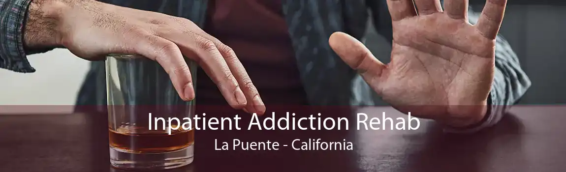Inpatient Addiction Rehab La Puente - California