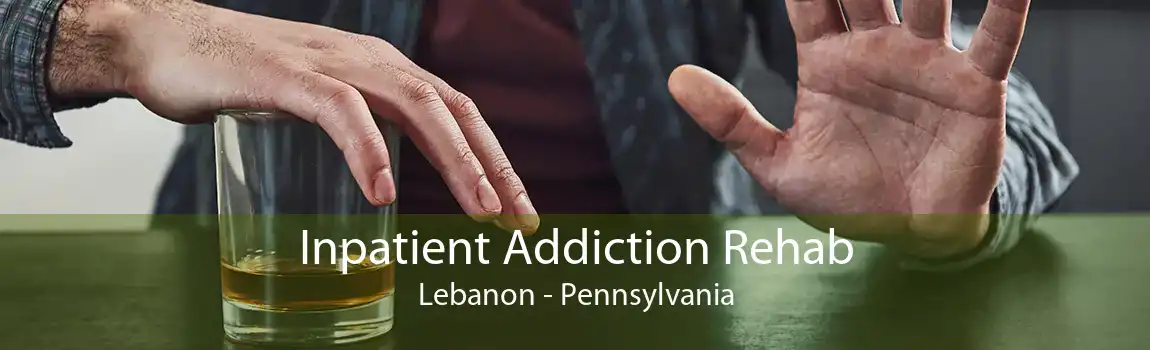 Inpatient Addiction Rehab Lebanon - Pennsylvania