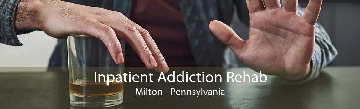 Inpatient Addiction Rehab Milton - Pennsylvania