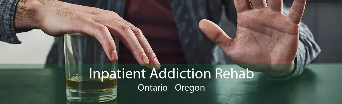 Inpatient Addiction Rehab Ontario - Oregon