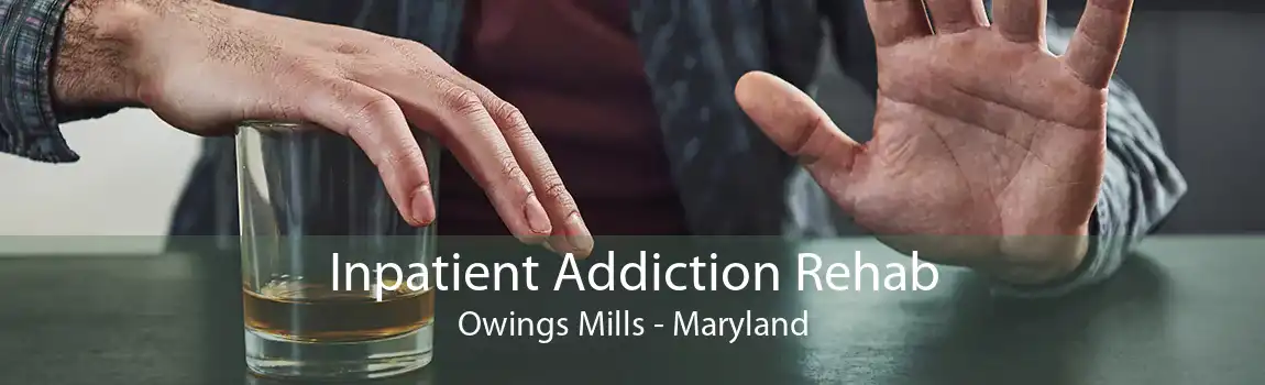 Inpatient Addiction Rehab Owings Mills - Maryland