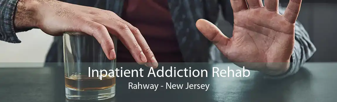 Inpatient Addiction Rehab Rahway - New Jersey