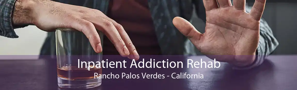 Inpatient Addiction Rehab Rancho Palos Verdes - California