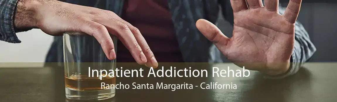 Inpatient Addiction Rehab Rancho Santa Margarita - California