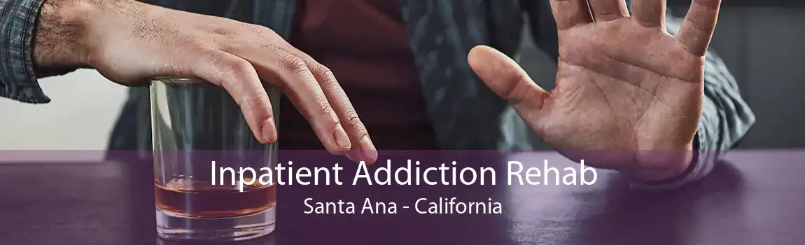 Inpatient Addiction Rehab Santa Ana - California