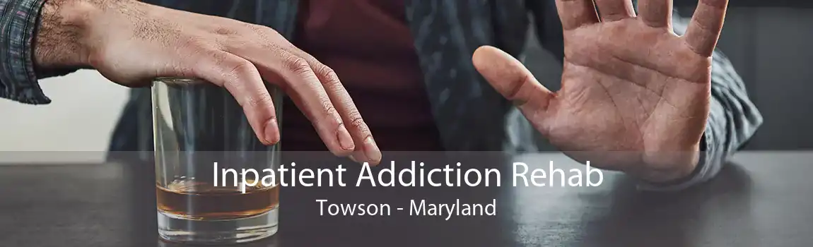Inpatient Addiction Rehab Towson - Maryland