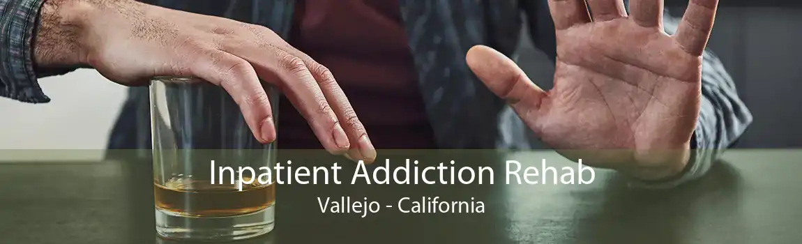 Inpatient Addiction Rehab Vallejo - California