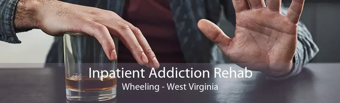 Inpatient Addiction Rehab Wheeling - West Virginia