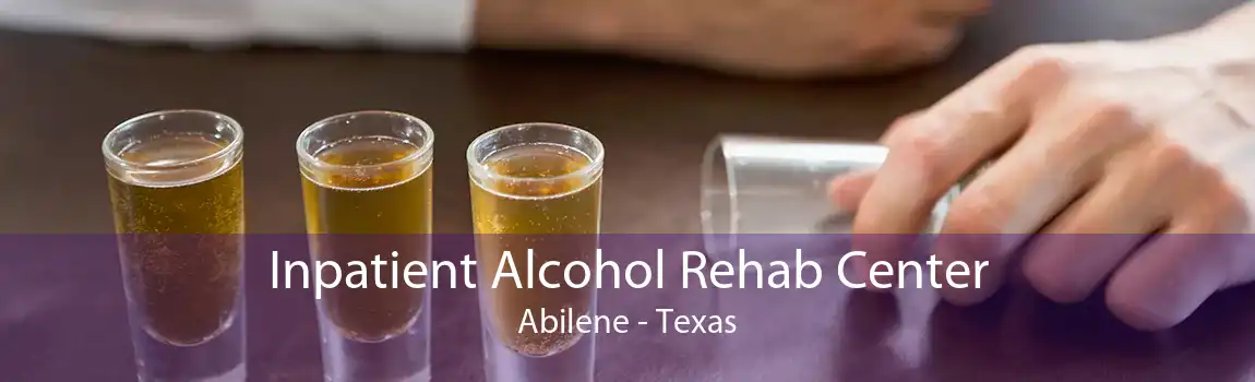 Inpatient Alcohol Rehab Center Abilene - Texas