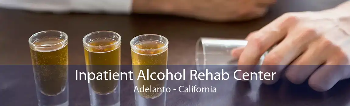Inpatient Alcohol Rehab Center Adelanto - California