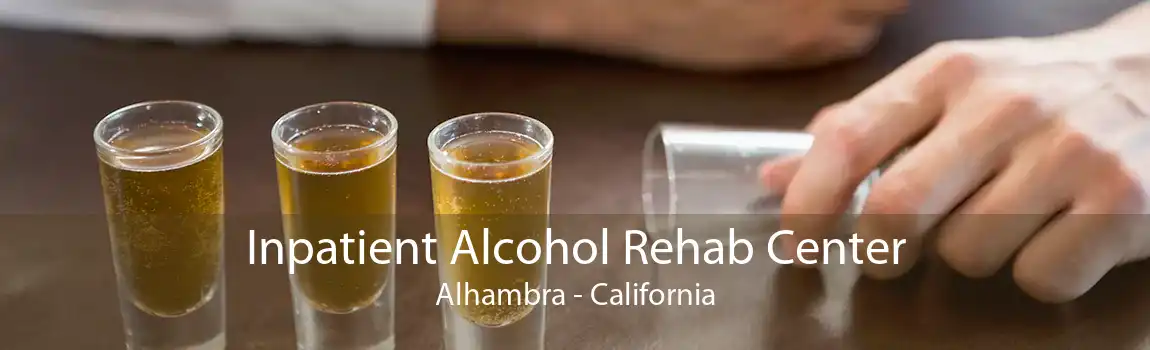 Inpatient Alcohol Rehab Center Alhambra - California