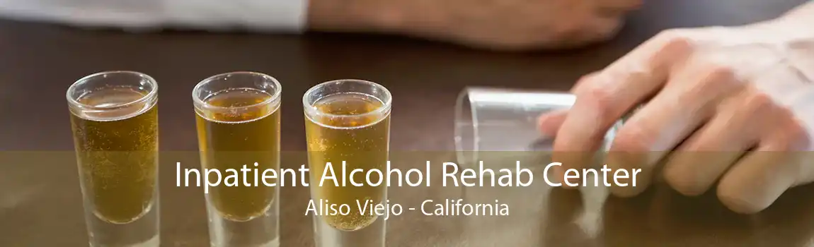 Inpatient Alcohol Rehab Center Aliso Viejo - California