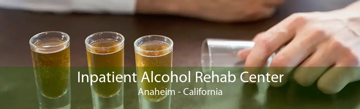 Inpatient Alcohol Rehab Center Anaheim - California