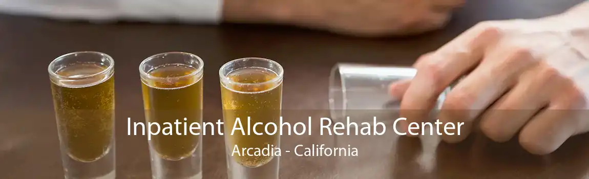 Inpatient Alcohol Rehab Center Arcadia - California