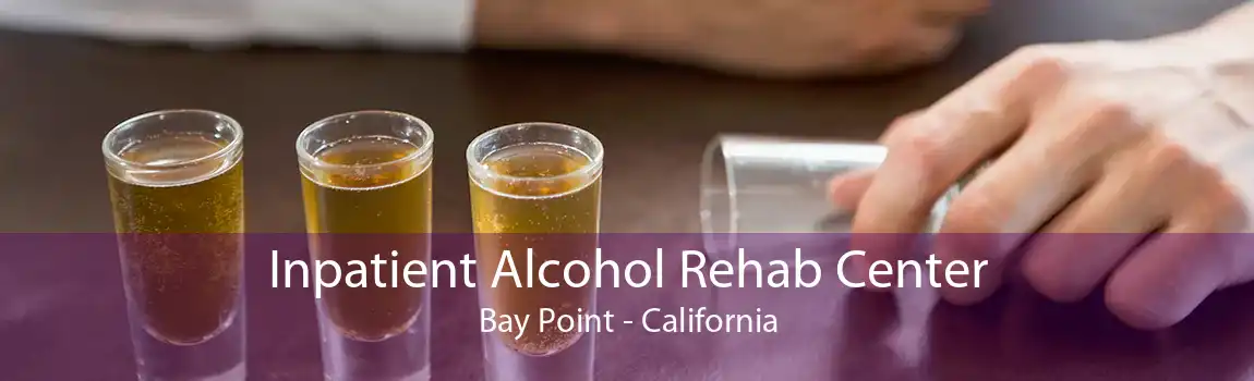 Inpatient Alcohol Rehab Center Bay Point - California
