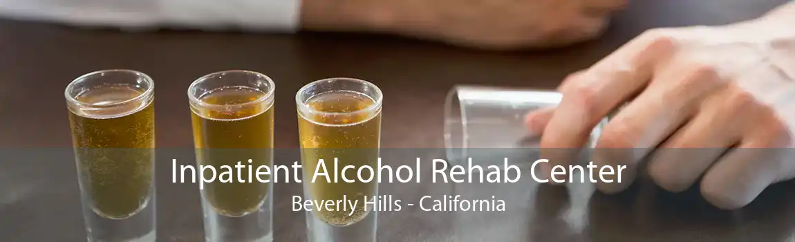 Inpatient Alcohol Rehab Center Beverly Hills - California