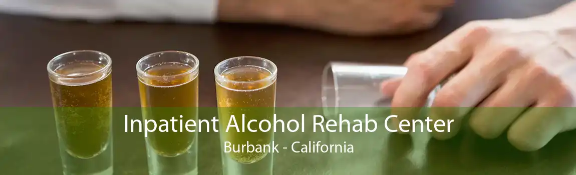 Inpatient Alcohol Rehab Center Burbank - California