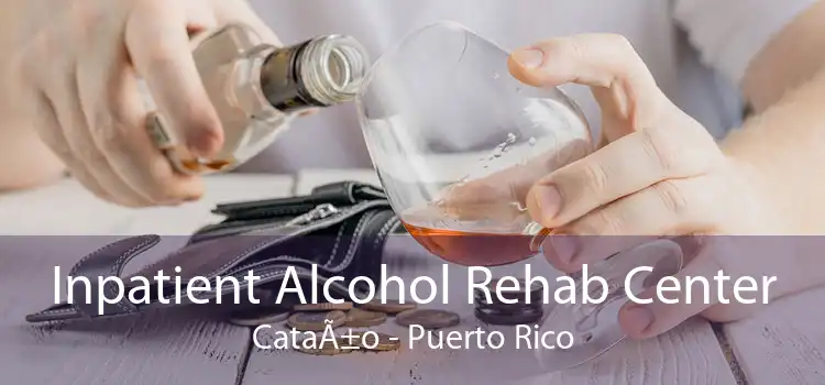 Inpatient Alcohol Rehab Center CataÃ±o - Puerto Rico