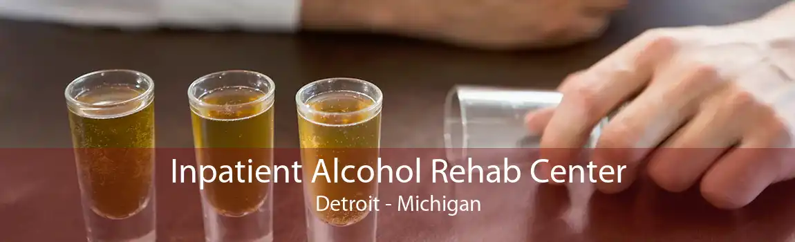 Inpatient Alcohol Rehab Center Detroit - Michigan