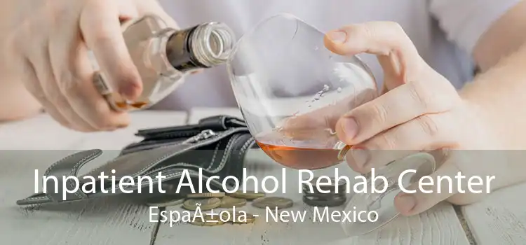 Inpatient Alcohol Rehab Center EspaÃ±ola - New Mexico