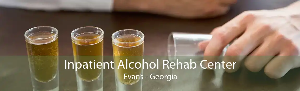 Inpatient Alcohol Rehab Center Evans - Georgia