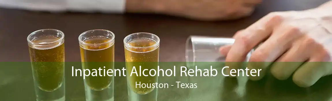 Inpatient Alcohol Rehab Center Houston - Texas