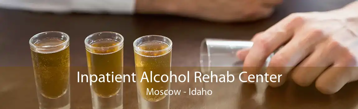 Inpatient Alcohol Rehab Center Moscow - Idaho
