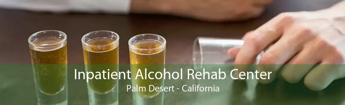 Inpatient Alcohol Rehab Center Palm Desert - California