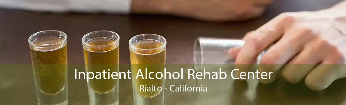 Inpatient Alcohol Rehab Center Rialto - California