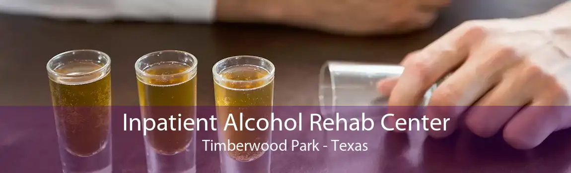 Inpatient Alcohol Rehab Center Timberwood Park - Texas