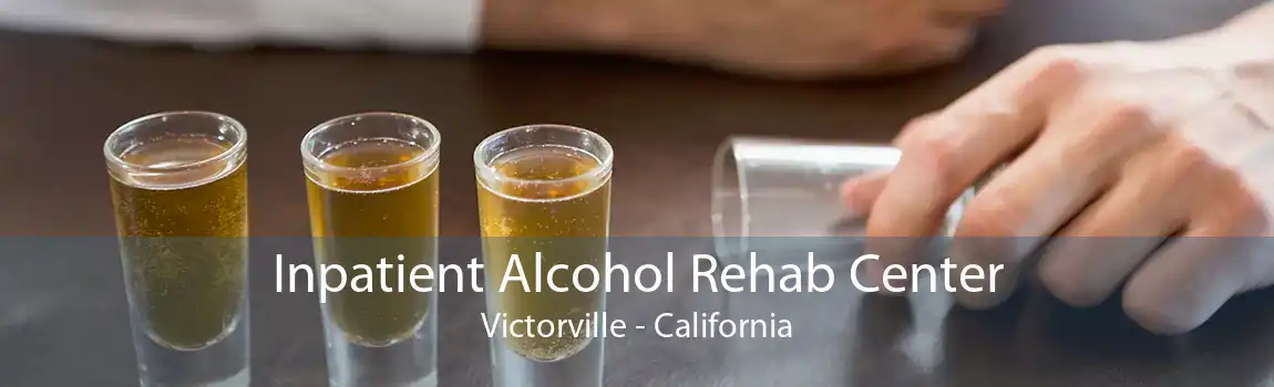 Inpatient Alcohol Rehab Center Victorville - California