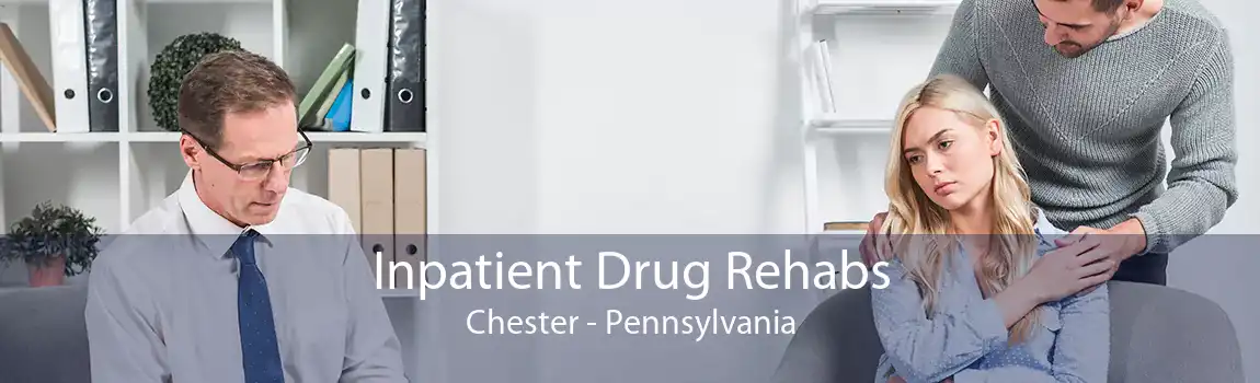 Inpatient Drug Rehabs Chester - Pennsylvania