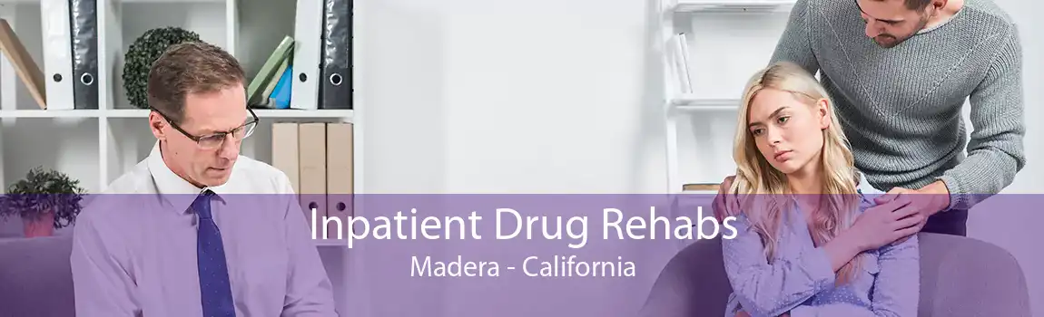 Inpatient Drug Rehabs Madera - California