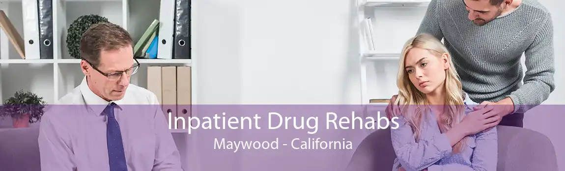 Inpatient Drug Rehabs Maywood - California