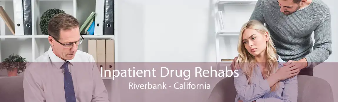 Inpatient Drug Rehabs Riverbank - California